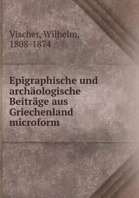 Epigraphische und arch?ologische Beitr?ge aus Griechenland microform