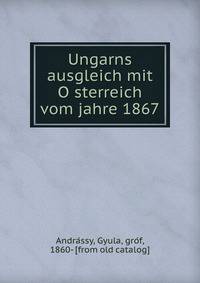Ungarns ausgleich mit O?sterreich vom jahre 1867