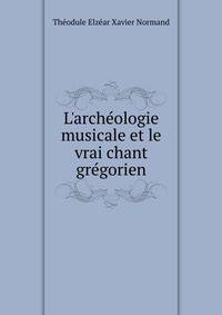 L'arch?ologie musicale et le vrai chant gr?gorien