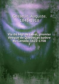 Vie de Mgr de Laval, premier eveque de Quebec et apotre du Canada, 1622-1708