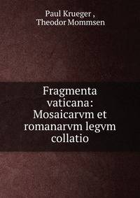 Fragmenta vaticana: Mosaicarvm et romanarvm legvm collatio