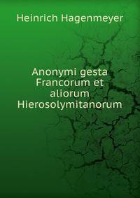 Anonymi gesta Francorum et aliorum Hierosolymitanorum