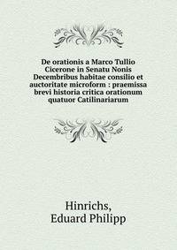 De orationis a Marco Tullio Cicerone in Senatu Nonis Decembribus habitae consilio et auctoritate microform : praemissa brevi historia critica orationum quatuor Catilinariarum