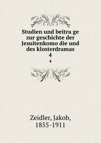 Studien und beitrage zur geschichte der Jesuitenkomodie und des klosterdramas. 4