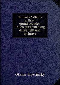 Herbarts Asthetik in ihren grundlegenden Teilen quellenmassig dargestellt und erlautert