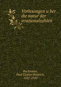 Vorlesungen u?ber die natur der irrationalzahlen