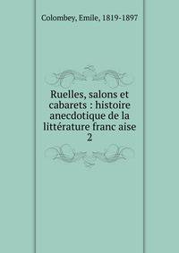 Ruelles, salons et cabarets : histoire anecdotique de la litterature francaise. 2