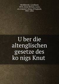 U?ber die altenglischen gesetze des ko?nigs Knut
