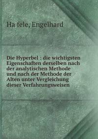 Die Hyperbel : die wichtigsten Eigenschaften derselben nach der analytischen Methode und nach der Methode der Alten unter Vergleichung dieser Verfahrungsweisen