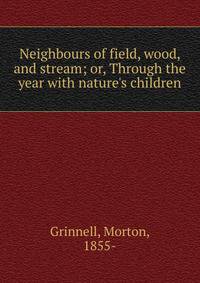 Neighbours of field, wood, and stream; or, Through the year with nature's children