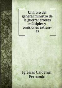 Un libro del general ministro de la guerra: errores mu?ltiples y omisiones extran?as