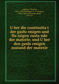 U?ber die continuita?t der gasfo?rmigen und flu?ssigen zusta?nde der materie, und U?ber den gasfo?rmigen zustand der materie