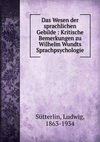 Das Wesen der sprachlichen Gebilde : Kritische Bemerkungen zu Wilhelm Wundts Sprachpsychologie