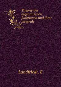 Theorie der algebraischen funktionen und ihrer integrale