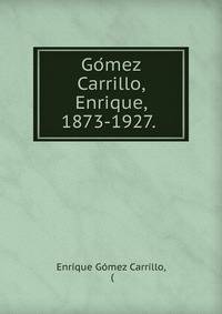 Go?mez Carrillo, Enrique, 1873-1927.