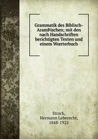 Grammatik des Biblisch-Aram?ischen; mit den nach Handschriften berichtigten Texten und einem W?rterbuch