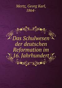 Das Schulwesen der deutschen Reformation im 16. Jahrhundert