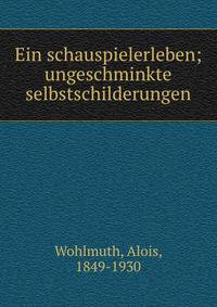 Ein schauspielerleben; ungeschminkte selbstschilderungen