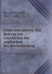Gilda mercatoria. Ein Beitrag zur Geschichte der englischen Sta?dteverfassung