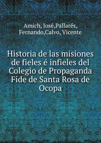 Historia de las misiones de fieles e? infieles del Colegio de Propaganda Fide de Santa Rosa de Ocopa