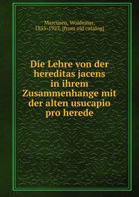Die Lehre von der hereditas jacens in ihrem Zusammenhange mit der alten usucapio pro herede