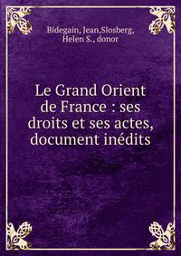 Le Grand Orient de France : ses droits et ses actes, document in?dits