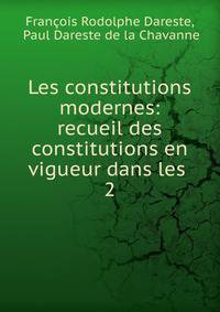 Les constitutions modernes: recueil des constitutions en vigueur dans les .. 2