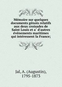Me?moire sur quelques documents ge?nois relatifs aux deux croisades de Saint Louis et a? d'autres e?ve?nements maritimes qui inte?ressent la France;
