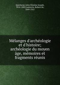 M?langes d'arch?ologie et d'histoire; arch?ologie du moyen ?ge, m?moires et fragments r?unis