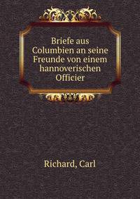 Briefe aus Columbien an seine Freunde von einem hannoverischen Officier