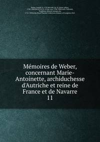 Me?moires de Weber, concernant Marie-Antoinette, archiduchesse d'Autriche et reine de France et de Navarre