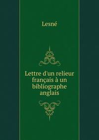 Lettre d'un relieur fran?ais ? un bibliographe anglais