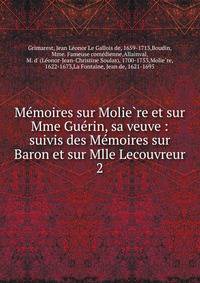 Me?moires sur Molie?re et sur Mme Gue?rin, sa veuve : suivis des Me?moires sur Baron et sur Mlle Lecouvreur
