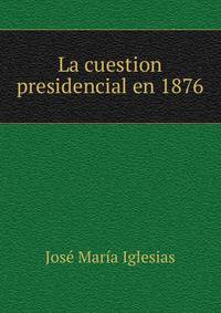 La cuestion presidencial en 1876