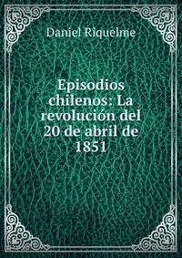 Episodios chilenos: La revoluci?n del 20 de abril de 1851