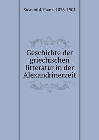 Geschichte der griechischen litteratur in der Alexandrinerzeit