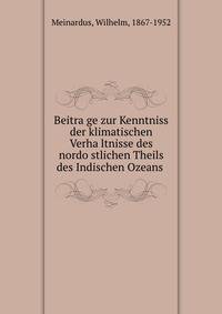 Beitra?ge zur Kenntniss der klimatischen Verha?ltnisse des nordo?stlichen Theils des Indischen Ozeans