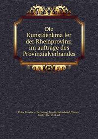 Die Kunstdenkma?ler der Rheinprovinz, im auftrage des Provinzialverbandes