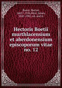 Hectoris Boetii murthlacensium et aberdonensium episcoporum vitae. no. 12