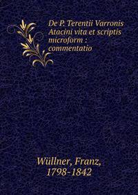 De P. Terentii Varronis Atacini vita et scriptis microform : commentatio