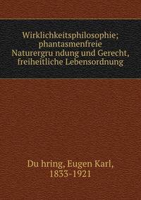 Wirklichkeitsphilosophie; phantasmenfreie Naturergru?ndung und Gerecht, freiheitliche Lebensordnung