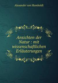 Ansichten der Natur : mit wissenschaftlichen Erl?uterungen