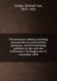 Die bewusste selbstta?uschung als kern des ku?nstlerischen genusses. Antrittsvorlesung gehalten in der aula der Universita?t Tu?bingen am 15. november 1894