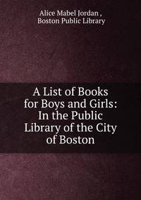 A List of Books for Boys and Girls: In the Public Library of the City of Boston