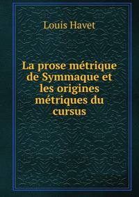 La prose metrique de Symmaque et les origines metriques du cursus