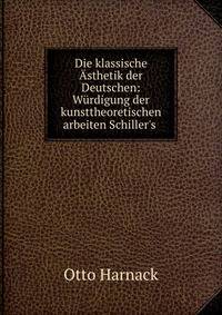 Die klassische ?sthetik der Deutschen: W?rdigung der kunsttheoretischen arbeiten Schiller's .