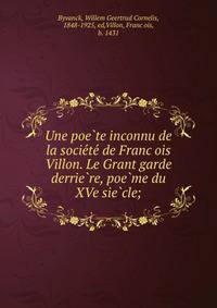 Une poe?te inconnu de la socie?te? de Franc?ois Villon. Le Grant garde derrie?re, poe?me du XVe sie?cle;
