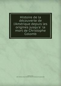 Histoire de la de?couverte de l'Ame?rique depuis les origines jusqu'a? la mort de Christophe Colomb