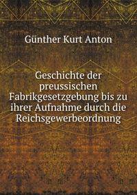 Geschichte der preussischen Fabrikgesetzgebung bis zu ihrer Aufnahme durch die Reichsgewerbeordnung.