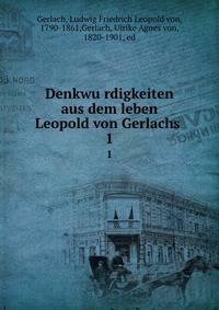 Denkwurdigkeiten aus dem leben Leopold von Gerlachs . 1